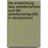 Die Entwicklung Des Arbeitsmarktes Und Die Arbeitsmarktpolitik in Deutschland door Sabine Reichert