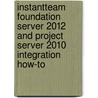 Instantteam Foundation Server 2012 and Project Server 2010 Integration How-To door Gauvin Gary P.