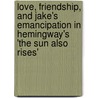 Love, Friendship, and Jake's Emancipation in Hemingway's 'The Sun Also Rises' door Christian Jacobi