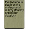 The Mysterious Death on the Underground Railway (Fantasy and Horror Classics) door Baroness Emmuska Orczy