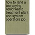 How to Land a Top-Paying Liquid Waste Treatment Plant and System Operators Job