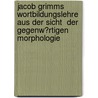 Jacob Grimms Wortbildungslehre Aus Der Sicht  Der  Gegenw�Rtigen Morphologie door Stefanie Warnke
