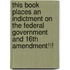 This Book Places an Indictment on the Federal Government and 16th Amendment!!!