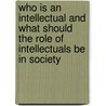 Who Is an Intellectual and What Should the Role of Intellectuals Be in Society door Christiane Landsiedel