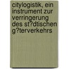 Citylogistik, Ein Instrument Zur Verringerung Des St�Dtischen G�Terverkehrs door Mandy Stephan