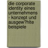 Die Corporate Identity Eines Unternehmens - Konzept Und Ausgew�Hlte Beispiele door Ben Endlich