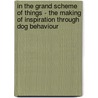 In the Grand Scheme of Things - the Making of Inspiration Through Dog Behaviour by John Marchant