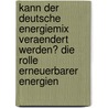 Kann Der Deutsche Energiemix Veraendert Werden? Die Rolle Erneuerbarer Energien door Florian L�deke