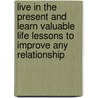 Live in the Present and Learn Valuable Life Lessons to Improve Any Relationship door Josh R. Himmelman