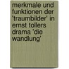 Merkmale Und Funktionen Der 'Traumbilder' in Ernst Tollers Drama 'Die Wandlung' door Christine Porath