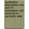 Qualitative Abstraktion Von Zeit F�R Annotation Und Retrieval Im Semantic Web by Sebastian H�bner