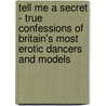 Tell Me a Secret - True Confessions of Britain's Most Erotic Dancers and Models door Dawn Simpson