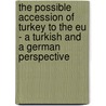 The Possible Accession of Turkey to the Eu - a Turkish and a German Perspective by Christiane Landsiedel