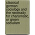 Classical German Sociology and the Necessity for Charismatic, Or Green Socialism