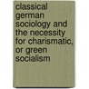 Classical German Sociology and the Necessity for Charismatic, Or Green Socialism by Thomas J. Kuna-Jacob