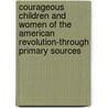 Courageous Children and Women of the American Revolution-Through Primary Sources door Jr. John Micklos