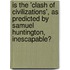 Is the 'Clash of Civilizations', As Predicted by Samuel Huntington, Inescapable?