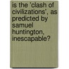 Is the 'Clash of Civilizations', As Predicted by Samuel Huntington, Inescapable? by Robert Fiedler
