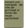 Mensch Und Metropole - Die Rolle Der Gro�Stadt Im Roman Der Neuen Sachlichkeit door Katharina Kirsch