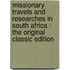 Missionary Travels and Researches in South Africa - the Original Classic Edition