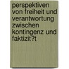 Perspektiven Von Freiheit Und Verantwortung Zwischen Kontingenz Und Faktizit�T door Dennis Nolte
