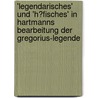 'Legendarisches' Und 'h�Fisches' in Hartmanns Bearbeitung Der Gregorius-Legende by Matthias Reim