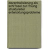 Dezentralisierung Als Schl�Ssel Zur L�Sung Struktureller Entwicklungsprobleme by Wiebke Schmalz