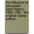 The Influence of Sea Power Upon History, 1660-1783 - the Original Classic Edition
