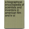 A Biographical Encyclopedia Of Scientists And Inventors In American Film And Tv Si by Bemmel A. Van