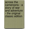 Across the Cameroons - a Story of War and Adventure - the Original Classic Edition door Charles Gilson