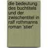 Die Bedeutung Des Buchtitels Und Der Zwischentitel in Ralf Rothmanns Roman 'stier' door Philip Baum