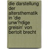 Die Darstellung Der Altersthematik in 'Die Unw�Rdige Greisin' Von Bertolt Brecht door Tobias Schneider