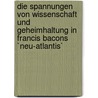 Die Spannungen Von Wissenschaft Und Geheimhaltung in Francis Bacons `Neu-Atlantis` door Claudia Faschingbauer