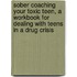 Sober Coaching Your Toxic Teen, a Workbook for Dealing with Teens in a Drug Crisis