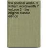 The Poetical Works of William Wordsworth ? Volume 3 - the Original Classic Edition by William Wordsworth