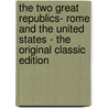 The Two Great Republics- Rome and the United States - the Original Classic Edition door James Hamilton Lewis