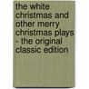 The White Christmas and Other Merry Christmas Plays - the Original Classic Edition door Walter Ben Hare