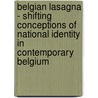Belgian Lasagna - Shifting Conceptions of National Identity in Contemporary Belgium door L.S.