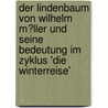 Der Lindenbaum Von Wilhelm M�Ller Und Seine Bedeutung Im Zyklus 'Die Winterreise' door Amely Braunger