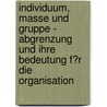 Individuum, Masse Und Gruppe - Abgrenzung Und Ihre Bedeutung F�R Die Organisation door Alfred Frohn