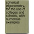 Spherical Trigonometry, for the Use of Colleges and Schools, with Numerous Examples