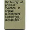 The History  of  Political  Violence - Is  Capital Punishment Sometimes Acceptable? door Verena Kettenhofen