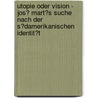 Utopie Oder Vision - Jos� Mart�S Suche Nach Der S�Damerikanischen Identit�T door Martin Bodden