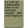 Zur Rolle Der Traditionellen Eliten in Der Weimarer Republik - Adel Und B�Rgertum by Andreas Braune