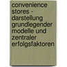 Convenience Stores - Darstellung Grundlegender Modelle Und Zentraler Erfolgsfaktoren door Mirco Maurer