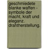 Geschmiedete Blanke Waffen - Symbole Der Macht, Kraft Und Eleganz. Drahtherstellung. door Wolfgang Piersig