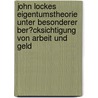 John Lockes Eigentumstheorie Unter Besonderer Ber�Cksichtigung Von Arbeit Und Geld by Gisela Bsdok