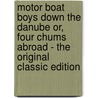 Motor Boat Boys Down the Danube Or, Four Chums Abroad - the Original Classic Edition door Louis Arundel