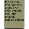 The Bashful Lover (Novels of Paul De Kock Volume Xix) - the Original Classic Edition door Charles Paul de Kock