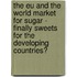 The Eu and the World Market for Sugar - Finally Sweets for the Developing Countries?